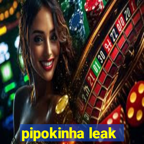 pipokinha leak